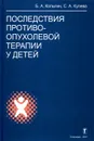 Последствия противоопухолевой терапии у детей - Б. А. Колыгин, С. А. Кулева