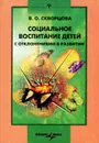 Социальное воспитание детей с отклонениями в развитии - В. О. Скворцова