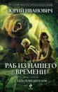 Раб из нашего времени. Книга 3. Стать победителем - Юрий Иванович