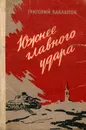 Южнее главного удара - Григорий Бакланов