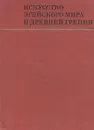 Искусство эгейского мира и Древней Греции - Ю. Д. Колпинский