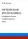Чеченская республика. Конфронтация, стабильность, мир - Н. Ф. Бугай