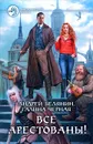 Все арестованы! - Черная Галина, Белянин Андрей Олегович