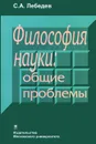 Философия науки. Общие проблемы - С. А. Лебедев