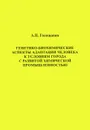 Генетико-биохимические аспекты адаптации человека к условиям города с развитой химической промышленностью - А. П. Голощапов