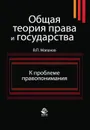 Общая теория права и государства. К проблеме правопонимания - В. П. Малахов