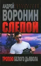 Слепой. Тропою белого дьявола - Андрей Воронин