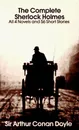 The Complete Sherlock Holmes: All 4 Novels and 56 Short Stories - Конан Дойл Артур
