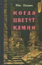 Когда цветут камни - Иван Падерин