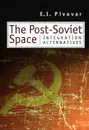 The Post-Soviet Space: Integration Alternatives - E. I. Pivovar