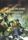 Московские французы в 1812 году. От московского пожара до Березины - Аскиноф Софи
