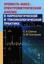 Хромато-масс-спектрометрический анализ в наркологической и токсикологической практике - С. А. Савчук, А. М. Григорьев