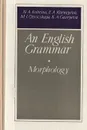 An English Grammar. Morpholohgy - N. A. Kobrina, E. A. Korneyeva, M. I. Ossovskaya, K. A. Guzeyeva