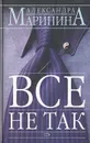 Все не так - Александра Маринина