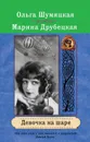 Девочка на шаре - Шумяцкая Ольга Юрьевна, Друбецкая Марина