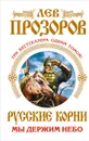 Русские корни. Мы держим Небо - Прозоров Лев Рудольфович