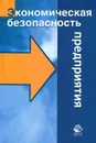 Экономическая безопасность предприятия - А. В. Суглобов, С. А. Хмелев, Е. А. Орлова