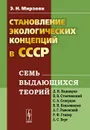 Становление экологических концепций в СССР. Семь выдающихся теорий - Э. Н. Мирзоян