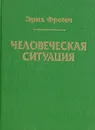Человеческая ситуация - Эрих Фромм