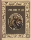 Умелые руки - Воейкова И. С., Куличенко В. Ф., Ковыршина И. Б.