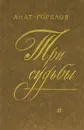 Три судьбы - Анатолий Горелов