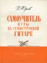 Самоучитель игры на семиструнной гитаре - В. Юрьев