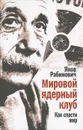 Мировой ядерный клуб. Как спасти мир - Рабинович Яков Иосифович