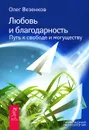 Любовь и благодарность. Путь к свободе и могуществу - Олег Везенков