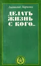 Делать жизнь с кого... - Анатолий Марченко