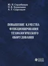 Повышения качества функционирования технологического оборудования - Ю. П. Сердобинцев, О. В. Бурлаченко, А. Г. Схиртладзе