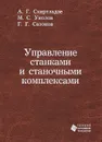 Управление станками и станочными комплексами - А. Г. Схиртладзе, М. С. Уколов, Г. Г. Сазонов