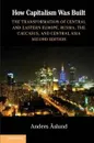 How Capitalism Was Built: The Transformation of Central and Eastern Europe, Russia, the Caucasus, and Central Asia - Anders Aslund