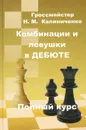 Комбинации и ловушки в дебюте. Полный курс - Н. М. Калиниченко
