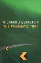 The Pragmatic Turn - Richard J. Bernstein