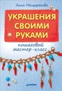 Украшения своими руками. Пошаговый мастер-класс - Анна Мещерякова