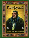 Конфуций. Афоризмы и изречения - Конфуций