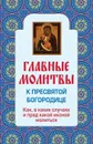 Главные молитвы к Пресвятой Богородице. Как, в каких случаях и пред какой иконой молиться - Ольга Глаголева