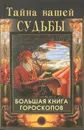 Тайна вашей судьбы. Большая книга гороскопов - Н. А. Артемьева