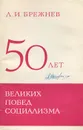 50 лет великих побед социализма - Л. И. Брежнев