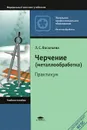 Черчение (металлообработка). Практикум - Л. С. Васильева