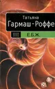 Е. Б. Ж. - Татьяна Гармаш-Роффе