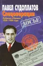 Спецоперации. Лубянка и Кремль. 1930-1950 годы - Судоплатов Павел Анатольевич