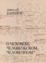 О человеке, человеческом, человечном - Николай Баринов