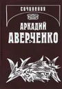 Аркадий Аверченко. Собрание сочинений. В 13 томах. Том 5. Сорные травы - Аркадий Аверченко