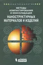 Методы компактирования и консолидации наноструктурных материалов и изделий - Олег Хасанов,Эдгар Двилис,Зульфа Бикбаева,А. Качаев,Валентина Полисадова