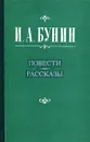 И. А. Бунин. Повести. Рассказы - Бунин Иван Алексеевич