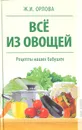 Все из овощей. Рецепты наших бабушек - Ж. И. Орлова