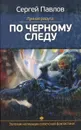 Лунная радуга. По черному следу - Сергей Павлов