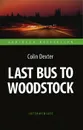 Last Bus to Woodstock / Последний автобус на Вудсток. Адаптированная книга для чтения на английском - Colin Dexter