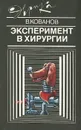 Эксперимент в хирургии - В. Кованов